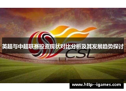 英超与中超联赛投资现状对比分析及其发展趋势探讨 英超与中超联赛投资现状对比分析及其发展趋势探讨
