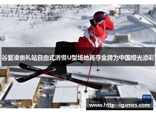 谷爱凌崇礼站自由式滑雪U型场地再夺金牌为中国增光添彩