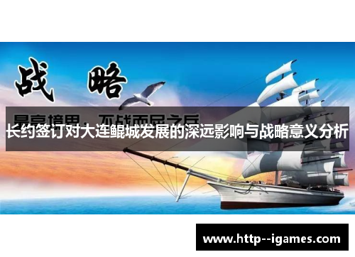 长约签订对大连鲲城发展的深远影响与战略意义分析