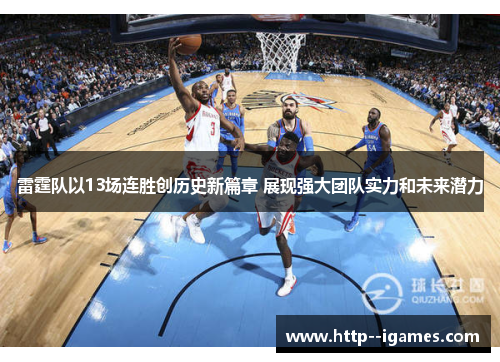 雷霆队以13场连胜创历史新篇章 展现强大团队实力和未来潜力